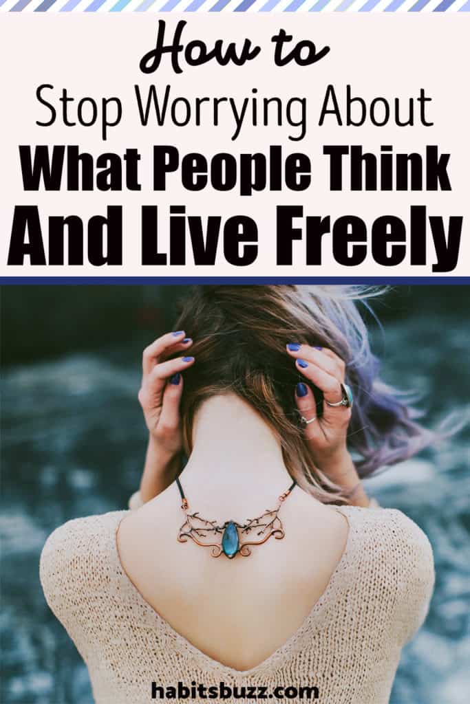 How to stop worrying about what others think of you and live freely