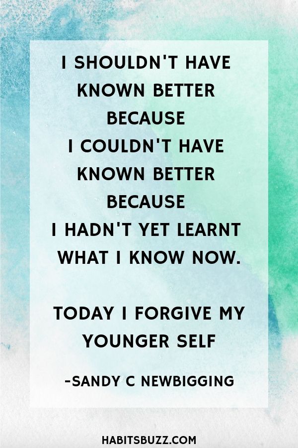 Inspirational quote on self-love/loving yourself-I shouldn't have known better because I couldn't have known better because I hadn't yet learned what I know now. Today I forgive my younger self - Sandy C. Newbigging