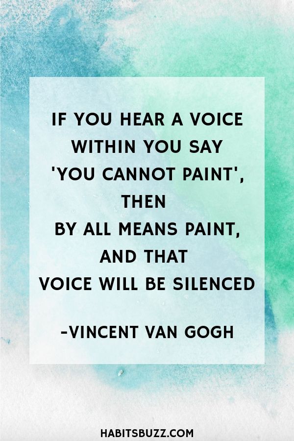  Inspirational quote on self-love/loving yourself-If you hear a voice within you say ‘you cannot paint’, then by all means paint, and that voice will be silenced – Vincent Van Gogh