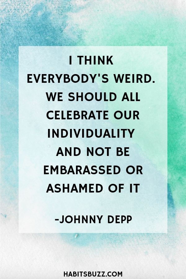  Inspirational quote on self-love/loving yourself-I think everybody’s weird. We should all celebrate our individuality and not be embarrassed or ashamed of it - Johnny Depp